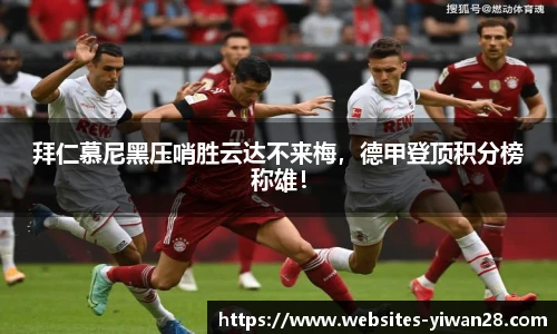拜仁慕尼黑压哨胜云达不来梅，德甲登顶积分榜称雄！