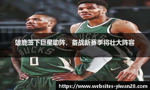 雄鹿签下巨星助阵，备战新赛季将壮大阵容