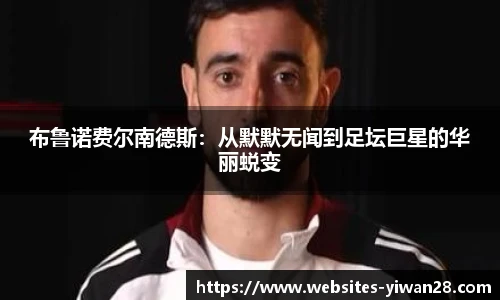 布鲁诺费尔南德斯：从默默无闻到足坛巨星的华丽蜕变