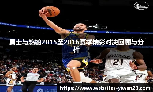 勇士与鹈鹕2015至2016赛季精彩对决回顾与分析