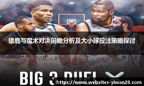雄鹿与魔术对决前瞻分析及大小球投注策略探讨