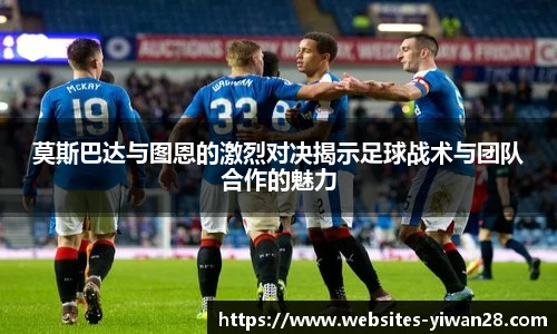 莫斯巴达与图恩的激烈对决揭示足球战术与团队合作的魅力