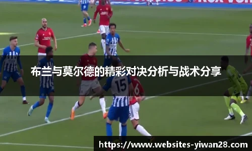 布兰与莫尔德的精彩对决分析与战术分享