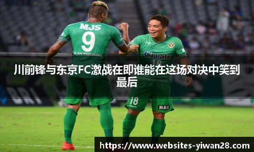 川前锋与东京FC激战在即谁能在这场对决中笑到最后