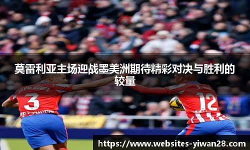 莫雷利亚主场迎战墨美洲期待精彩对决与胜利的较量