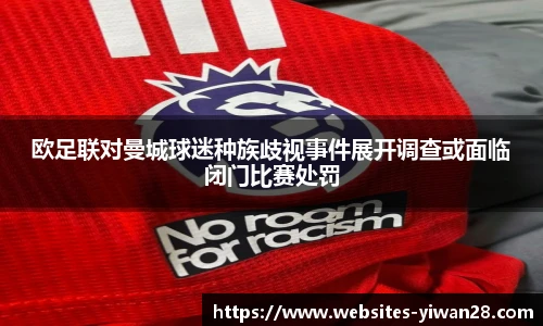 欧足联对曼城球迷种族歧视事件展开调查或面临闭门比赛处罚