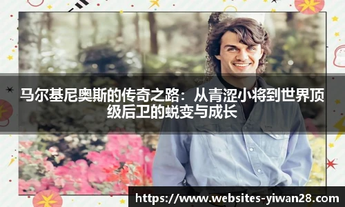 马尔基尼奥斯的传奇之路：从青涩小将到世界顶级后卫的蜕变与成长