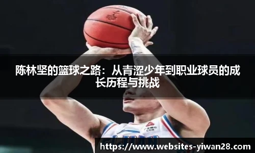 陈林坚的篮球之路：从青涩少年到职业球员的成长历程与挑战