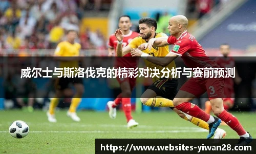 威尔士与斯洛伐克的精彩对决分析与赛前预测